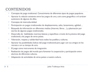 CONTENIDOS <ul><ul><li>Concepto de juego tradicional. Conocimiento de diferentes tipos de juegos populares. </li></ul></ul...
