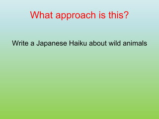 What approach is this?
Write a Japanese Haiku about wild animals
 