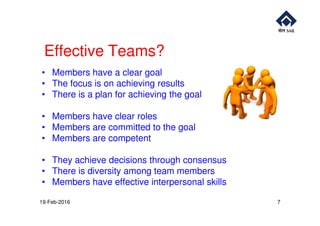 Effective Teams?
• Members have a clear goal
• The focus is on achieving results
• There is a plan for achieving the goal
• Members have clear roles• Members have clear roles
• Members are committed to the goal
• Members are competent
• They achieve decisions through consensus
• There is diversity among team members
• Members have effective interpersonal skills
19-Feb-2016 7
 