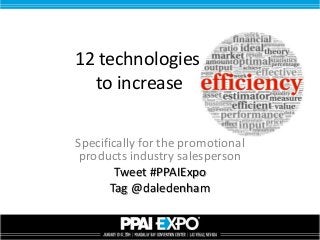 12 technologies
to increase
Specifically for the promotional
products industry salesperson
Tweet #PPAIExpo
Tag @daledenham

 