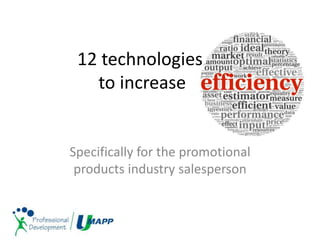 12 technologies
to increase
Specifically for the promotional
products industry salesperson
 