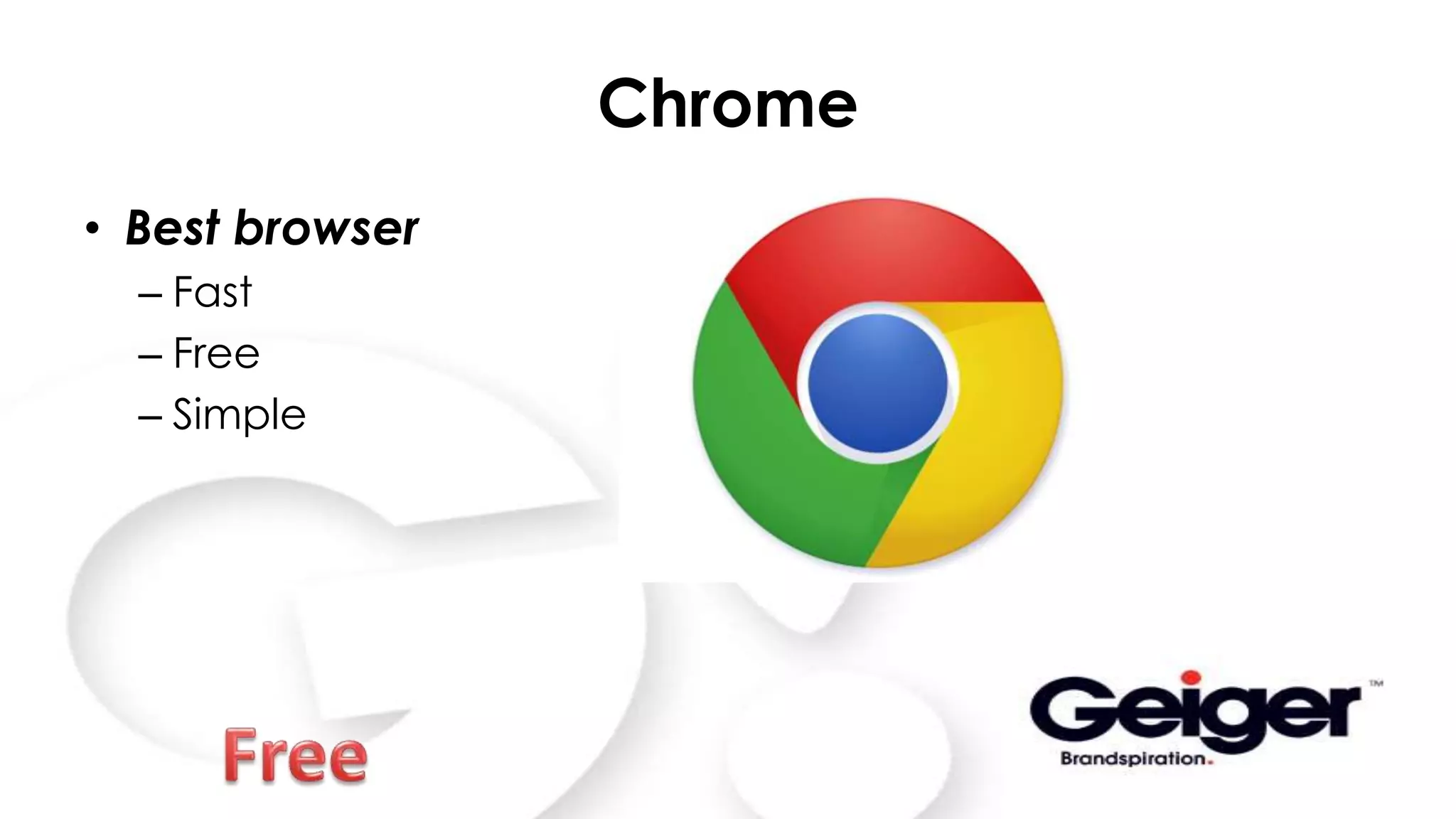 Chrome
• Best browser
– Fast
– Free
– Simple
 
