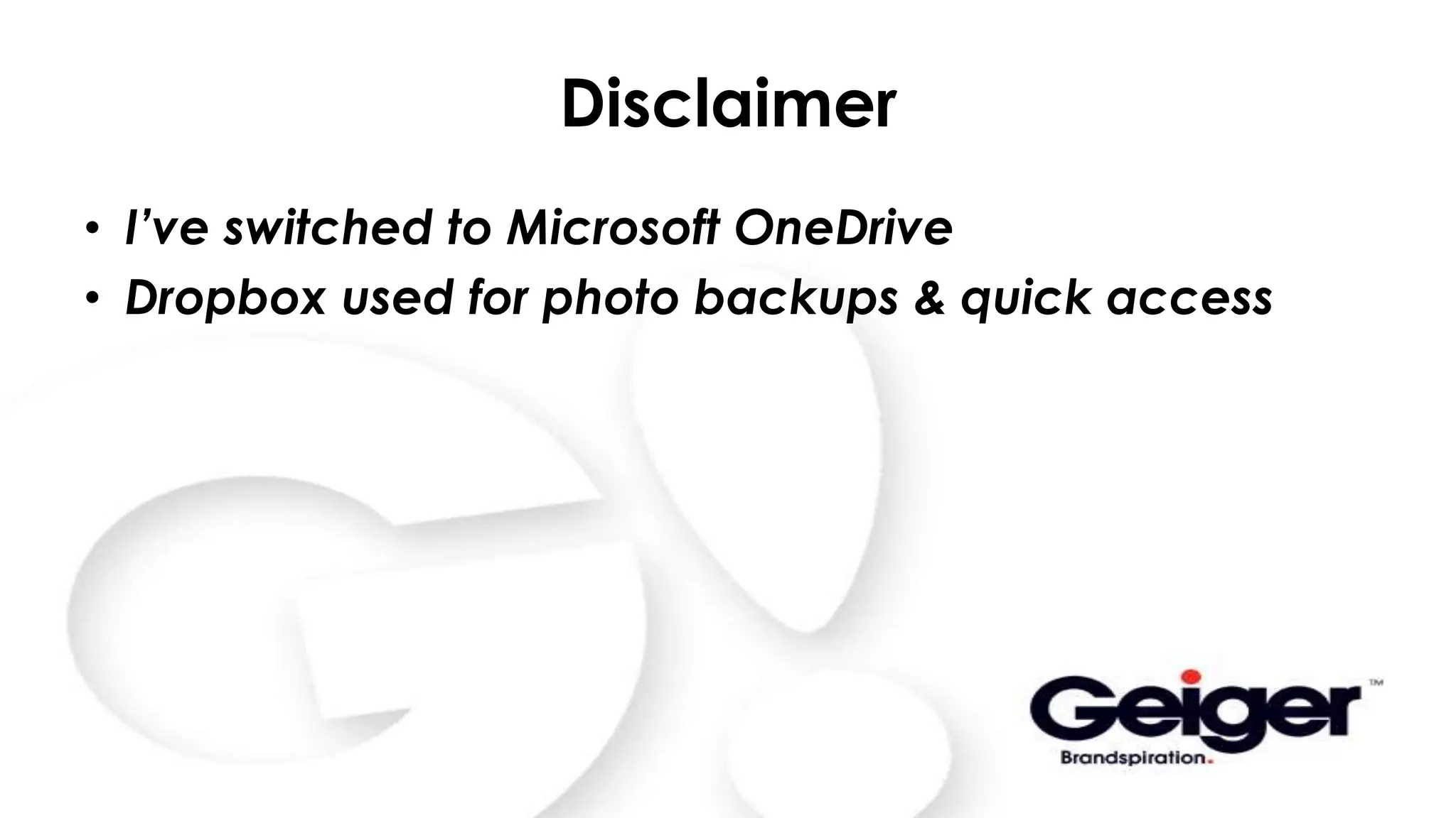 Disclaimer
• I’ve switched to Microsoft OneDrive
• Dropbox used for photo backups & quick access
 