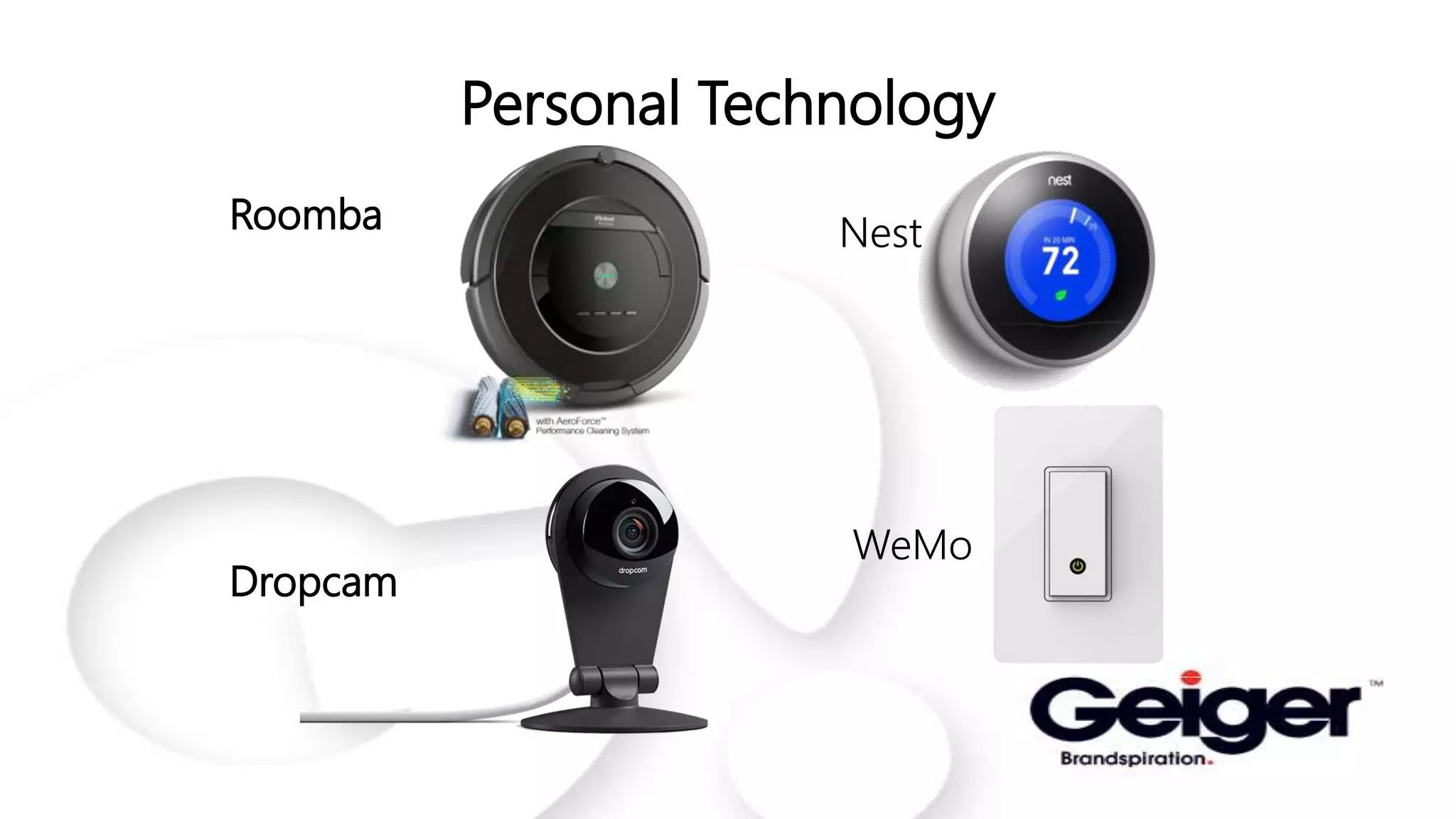 Personal Technology
Roomba
Dropcam
Nest
WeMo
 