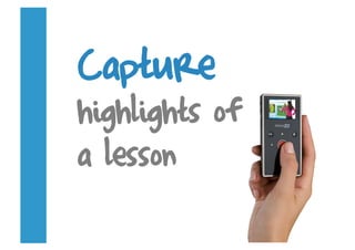 Capture
highlights of
a lesson
 