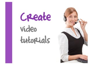 Create
video
tutorials
 