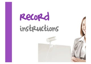 Record
instructions
 
