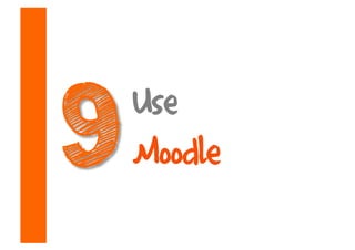 Use
Moodle
 