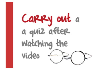 Carry out      a
a quiz after
watching the
video
 