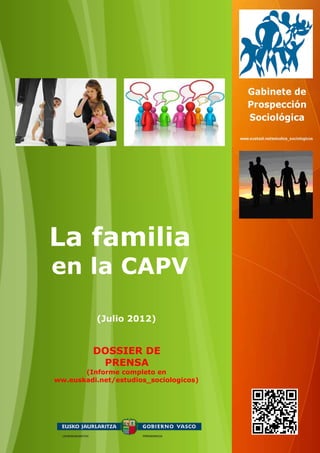 La familia
en la CAPV

          (Julio 2012)


         DOSSIER DE
          PRENSA
       (Informe completo en
ww.euskadi.net/estudios_sociologicos)
 