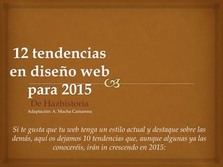 Si te gusta que tu web tenga un estilo actual y destaque sobre las
demás, aquí os dejamos 10 tendencias que, aunque algunas ya las
conoceréis, irán in crescendo en 2015:
 