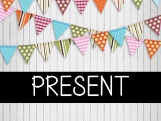 PRESENT
 