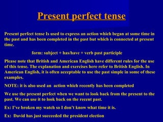 Present perfect tense
Present perfect tense Is used to express an action which began at some time in
the past and has been...