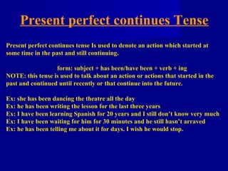 Present perfect continues Tense
Present perfect continues tense Is used to denote an action which started at
some time in ...