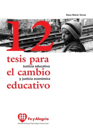 Rosa María Torres




12
tesis para
    Justicia educativa

el cambio
  y justicia económica

educativo
 