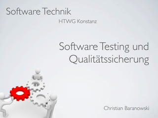 Software Technik
            HTWG Konstanz



             Software Testing und
               Qualitätssicherung



                            Christian Baranowski
 