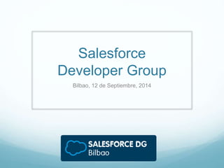 Salesforce
Developer Group
Bilbao, 12 de Septiembre, 2014
 
