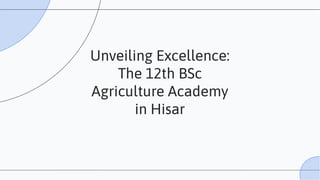 Unveiling Excellence:
The 12th BSc
Agriculture Academy
in Hisar
 