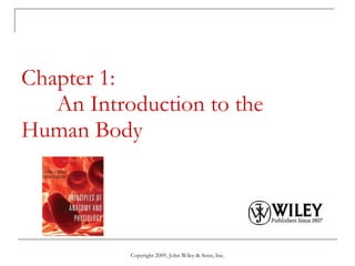 Chapter 1: An Introduction to the  Human Body Copyright 2009, John Wiley & Sons, Inc. 