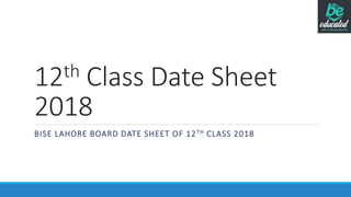 12th Class Date Sheet
2018
BISE LAHORE BOARD DATE SHEET OF 12TH CLASS 2018
 