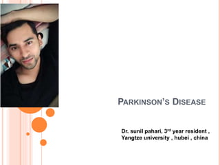 PARKINSON’S DISEASE
Dr. sunil pahari, 3rd year resident ,
Yangtze university , hubei , china
 