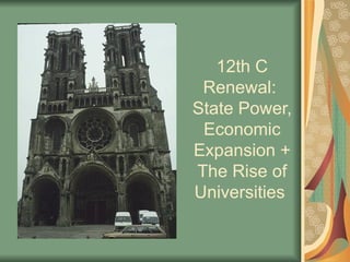 12th C Renewal:  State Power, Economic Expansion + The Rise of Universities  