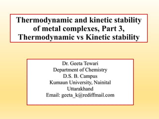Thermodynamic and kinetic stability
of metal complexes, Part 3,
Thermodynamic vs Kinetic stability
 