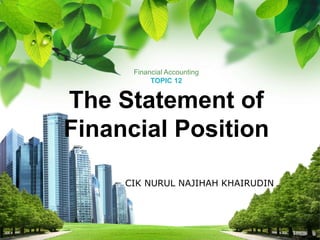 Financial Accounting
TOPIC 12
The Statement of
Financial Position
CIK NURUL NAJIHAH KHAIRUDIN
 