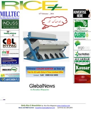 12th February , 2014

Chinese COLOR SORTER as low as
Pak Rs 22 Lakh Only A Time Limited Offer
Contact: Cell: 0300 414 3493

Daily Rice E-Newsletter by Rice Plus Magazine www.ricepluss.com
News and R&D Section mujajhid.riceplus@gmail.com
Cell # 92 321 369 2874

 