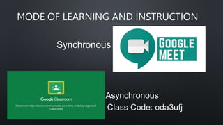 MODE OF LEARNING AND INSTRUCTION
Synchronous
Asynchronous
Class Code: oda3ufj
 