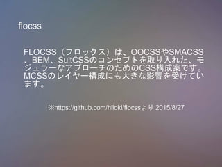 flocss
FLOCSSեåϡOOCSSSMACSS
BEMSuitCSSΥ󥻥ץȤȡ줿
`ʥץ`ΤCSSɰǤ
MCSSΥ쥤`ɤˤ󤭤Ӱ푤ܤƤ
ޤ
https://github.com/hiloki/flocss 2015/8/27
 