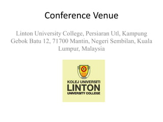 Conference Venue
Linton University College, Persiaran Utl, Kampung
Gebok Batu 12, 71700 Mantin, Negeri Sembilan, Kuala
Lumpur, Malaysia
 