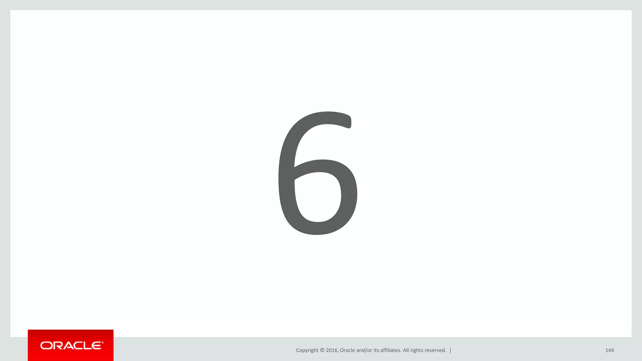 Copyright © 2016, Oracle and/or its affiliates. All rights reserved. | 144
 