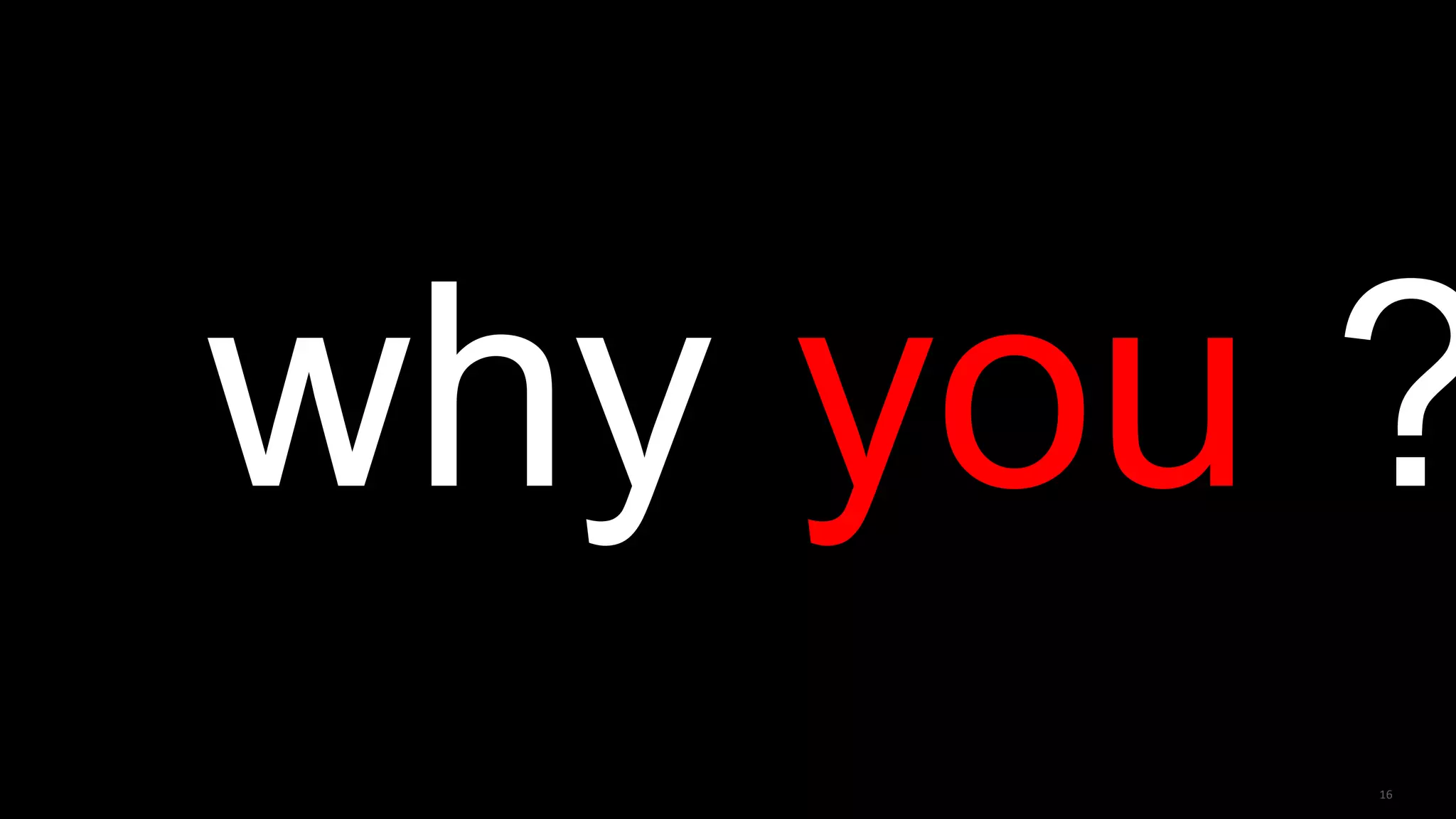 Copyright © 2016, Oracle and/or its affiliates. All rights reserved. | 16
why you ?
 