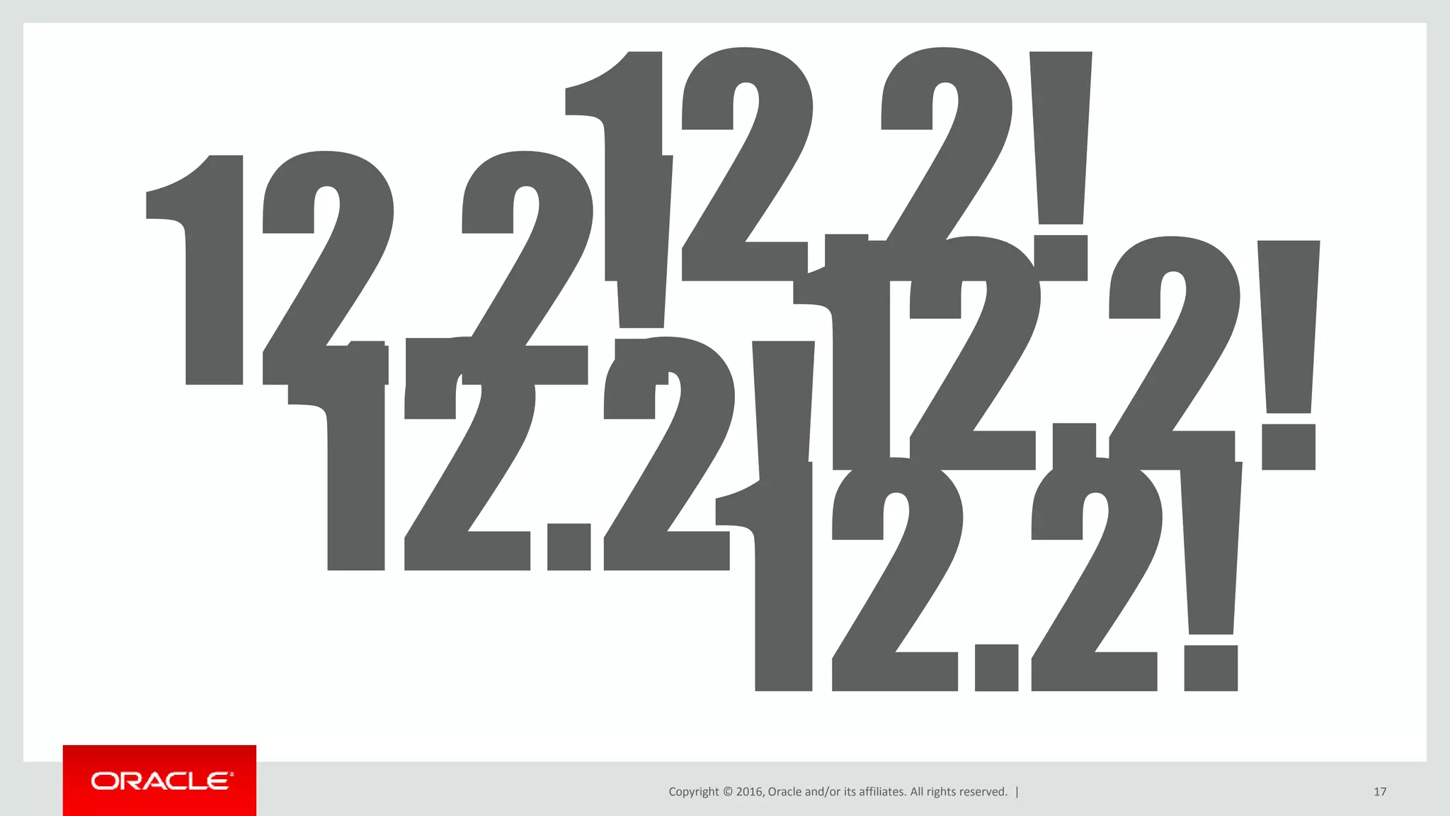 Copyright © 2016, Oracle and/or its affiliates. All rights reserved. | 17
12.2!12.2!
12.2!12.2!
12.2!
 