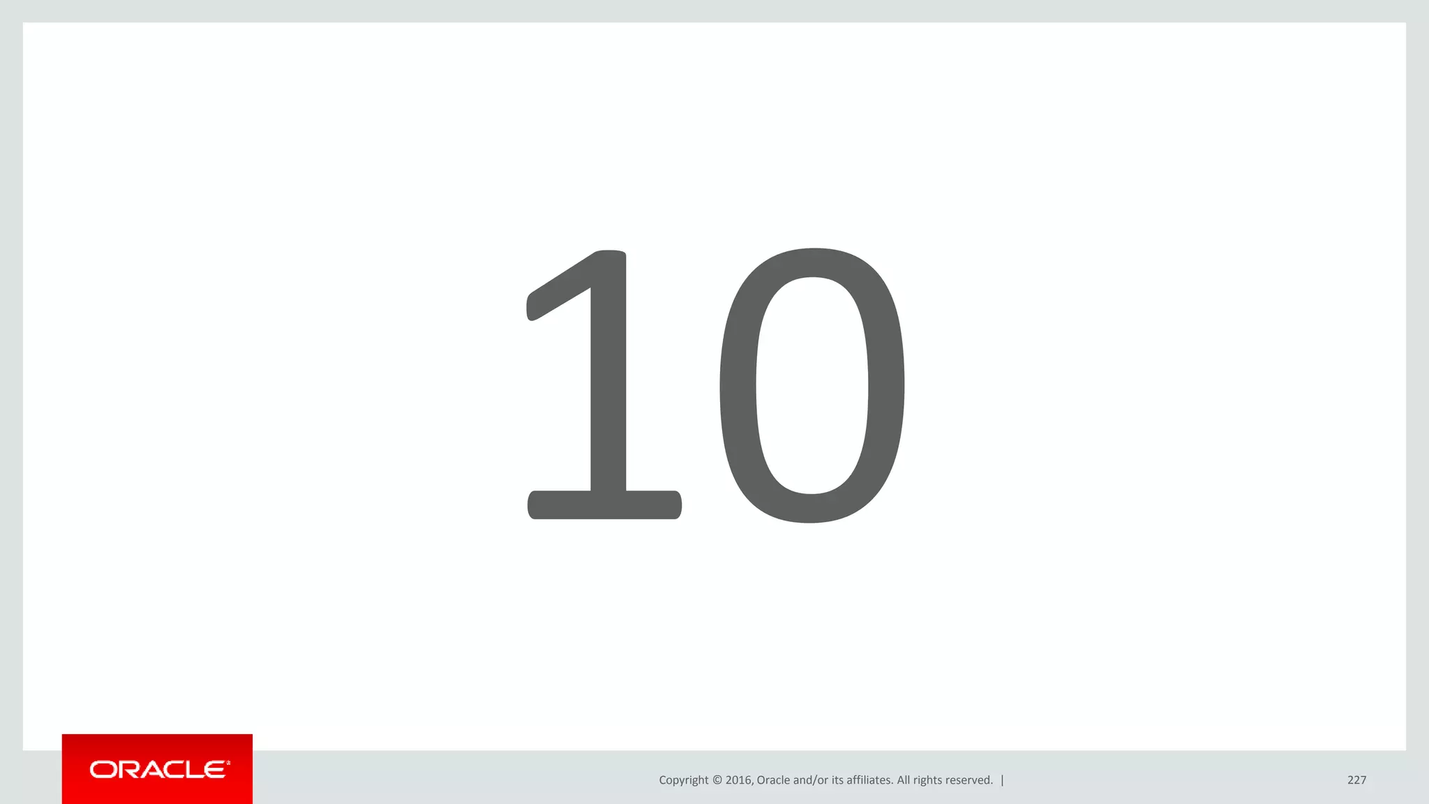 Copyright © 2016, Oracle and/or its affiliates. All rights reserved. | 227
 