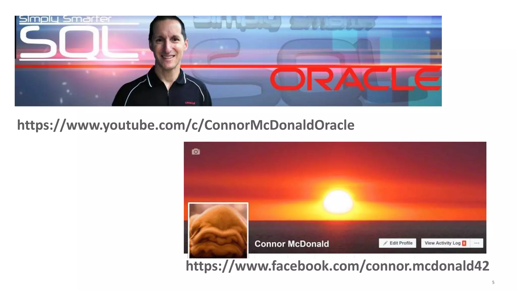 Copyright © 2016, Oracle and/or its affiliates. All rights reserved. | 5
https://www.youtube.com/c/ConnorMcDonaldOracle
https://www.facebook.com/connor.mcdonald42
 