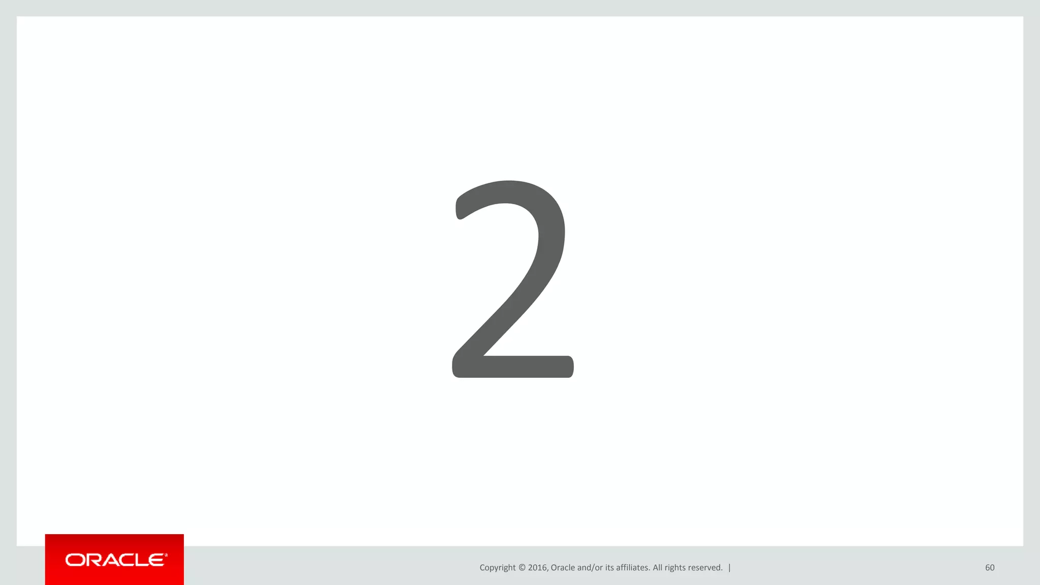 Copyright © 2016, Oracle and/or its affiliates. All rights reserved. | 60
 