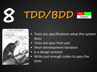 8   TDD/BDD
    • Tests are specifications what the system
      does
    • Tests are your first user
    • Short development iteration
    • Is a design process
    • Write just enough codes to pass the
      tests
 
