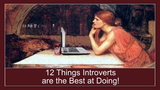 Language Gym 1
12 Things Introverts
are the Best at Doing!
 