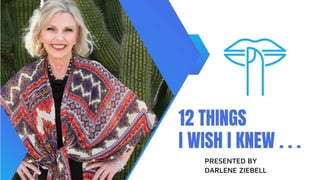 12 things i wish I knew DZiebell February_2023 pptx.pptx