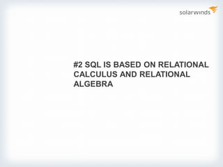 #2 SQL IS BASED ON RELATIONAL
CALCULUS AND RELATIONAL
ALGEBRA
 