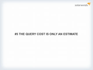 #5 THE QUERY COST IS ONLY AN ESTIMATE
 