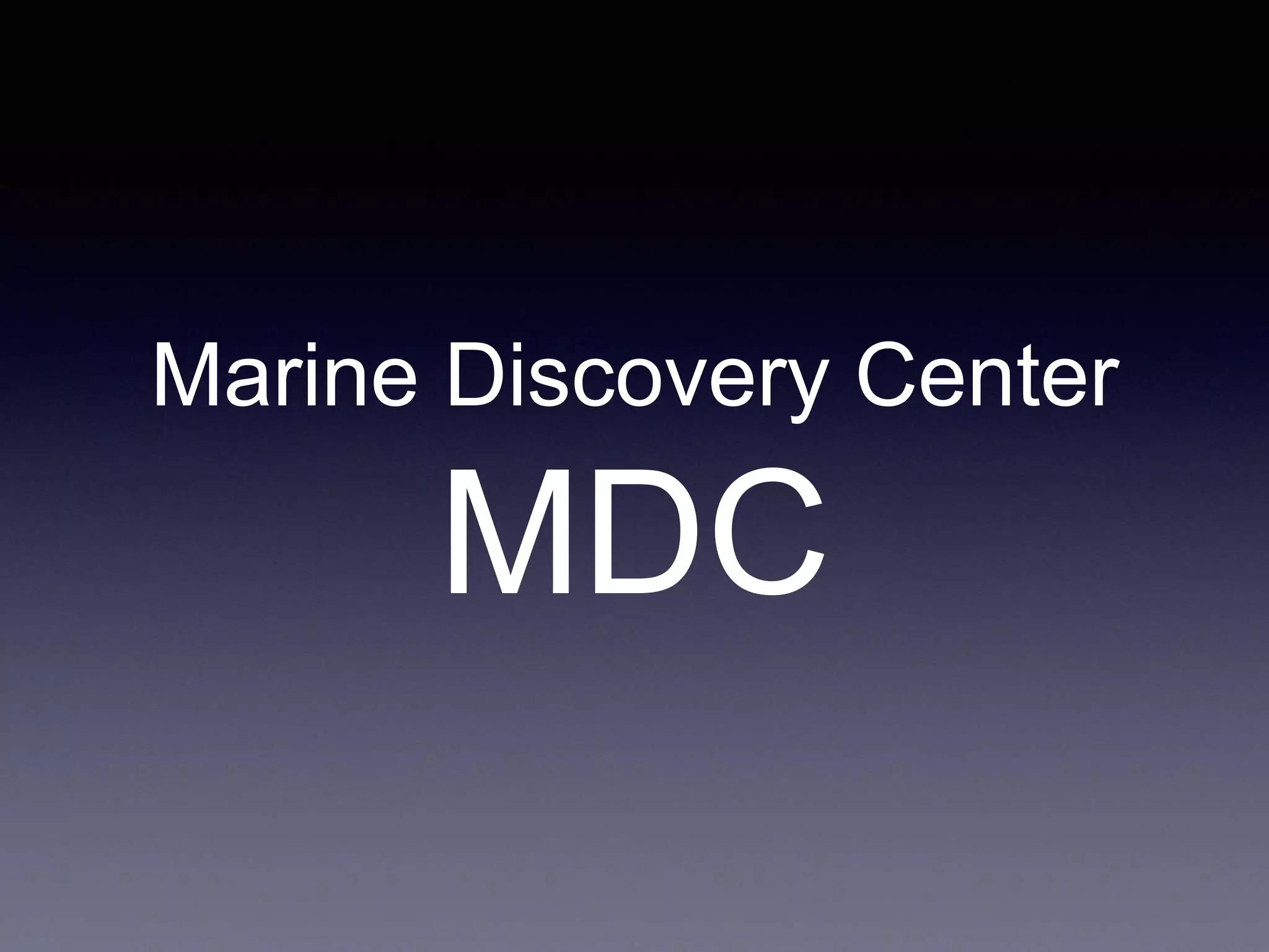 Marine Discovery Center
MDC
 