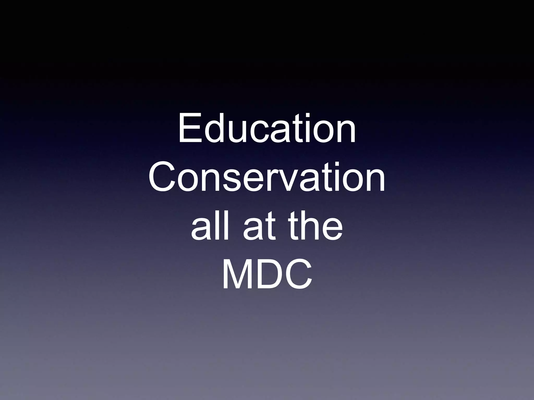 Education
Conservation
all at the
MDC
 