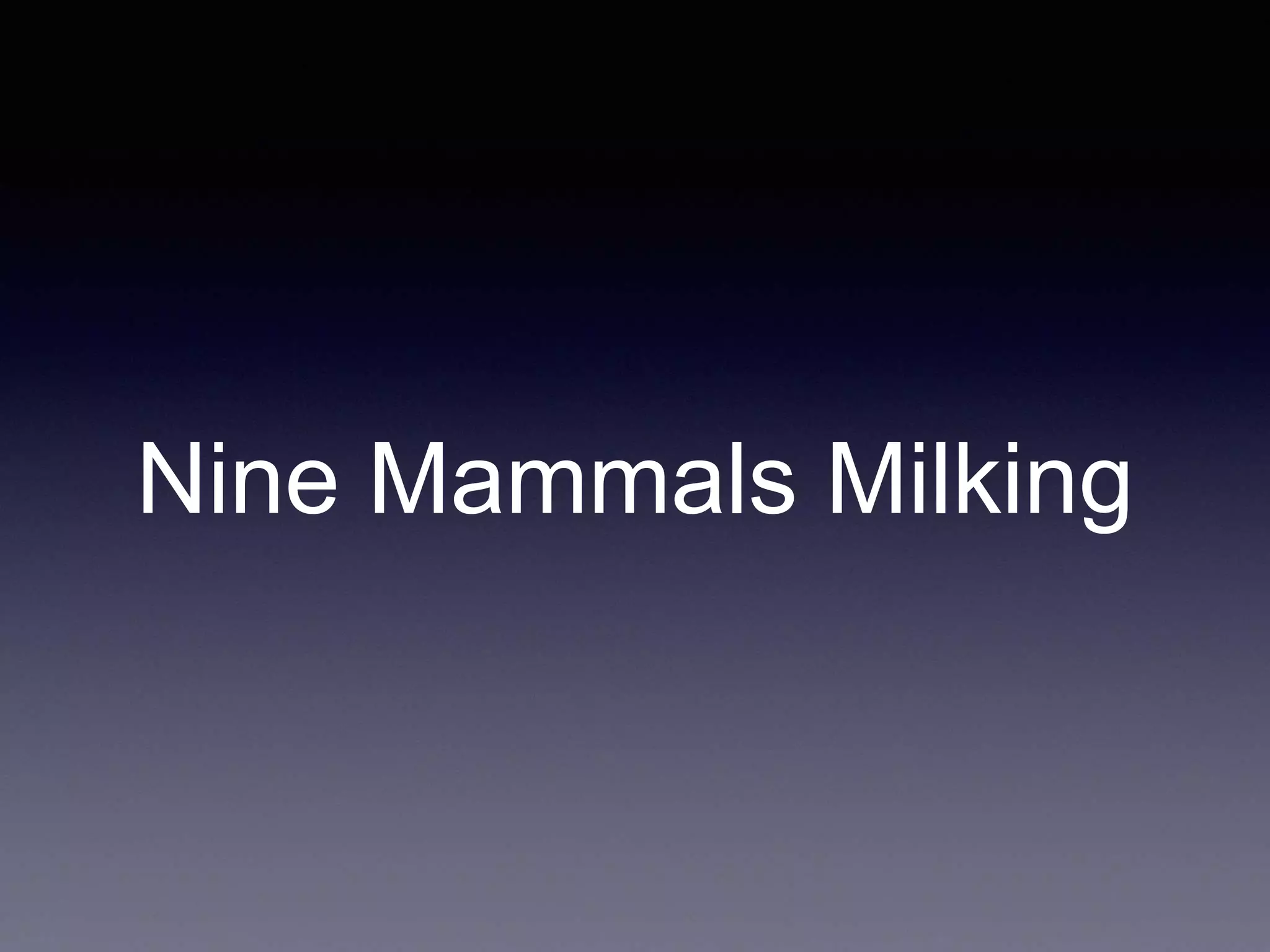 Nine Mammals Milking
 