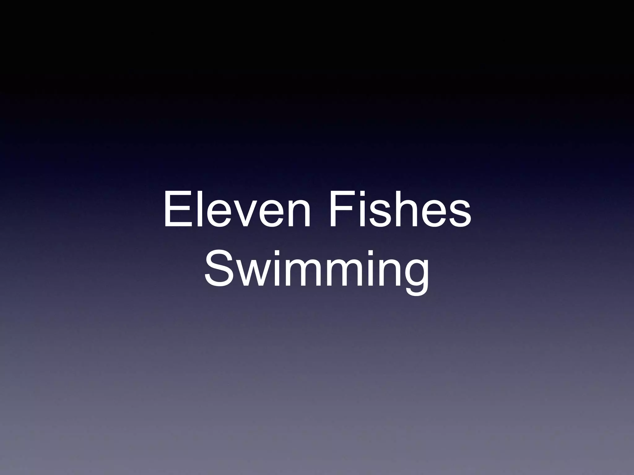 Eleven Fishes
Swimming
 