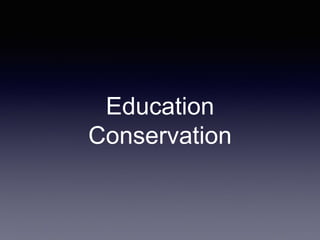 Education
Conservation
 