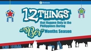 that Happen Only in the
Philippines During
Months Season
 