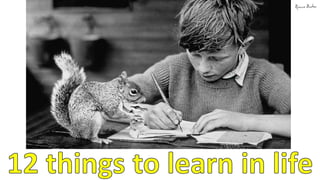 12 things that makes sense to learn in life